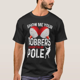 Fishing  For Men Dad Cool Gag Show Me Your Bobbers T-Shirt