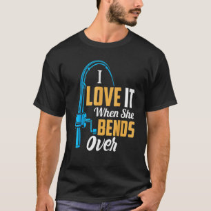 Fishing For Men I Love It When She Bends Over 2 T-Shirt