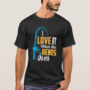 Fishing For Men I Love It When She Bends Over 2 T-Shirt