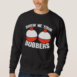 Fishing  Gear Show Me Your Bobbers Sweatshirt