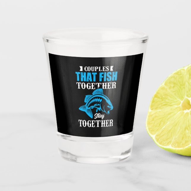 Fishing Gift Couples That Fish Together Shot Glass (Front)