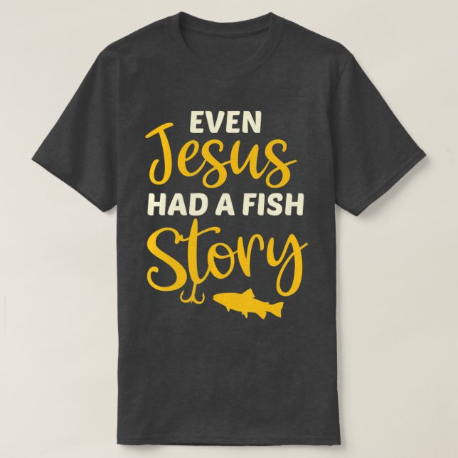 Fishing Gift For Christian Even Jesus Had A Fish S T-Shirt (Design Front)
