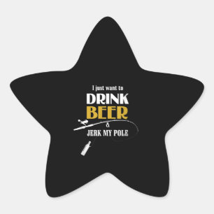 Fishing Gift I Just Want Drink Beer Star Sticker