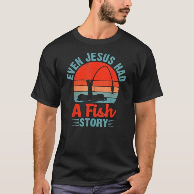 Fishing Gifts Even Jesus Had A Fish Story Funny  T-Shirt (Front)