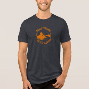 Fishing Gone Fishing won't be back soon Tri-Blend Shirt