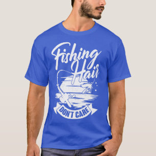 Fishing Hair Dont Care Angling Fisherman Gift  T-Shirt