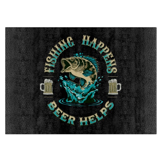 Fishing Happens. Beer Helps! Cutting Board (Front)
