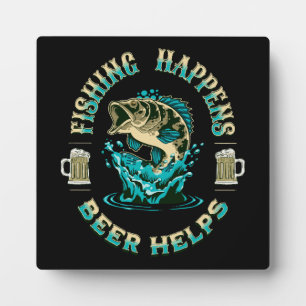 Fishing Happens. Beer Helps! Plaque