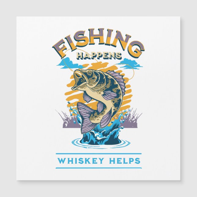 Fishing Happens. Whiskey Helps! (Front)