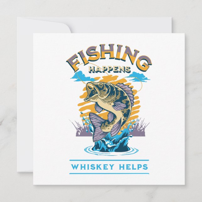 Fishing Happens. Whiskey Helps! (Front)