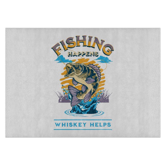 Fishing Happens. Whiskey Helps! Cutting Board (Front)