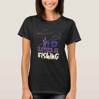 Fishing Hobby Id Rather Be Fishing Fisherman Sport T-Shirt