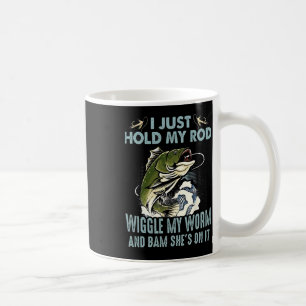 Fishing I Just Hold My Rod Wiggle My Worm And Bam Coffee Mug