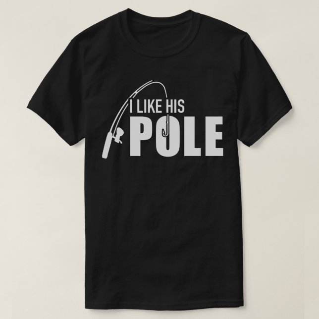 Fishing I like his pole T-Shirt (Design Front)