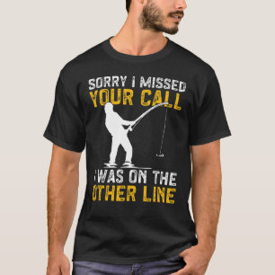 Fishing I Missed Your Call I Was On The Other Line T-Shirt