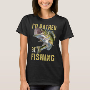 Fishing Id Rather Be Fishing Funny T-Shirt