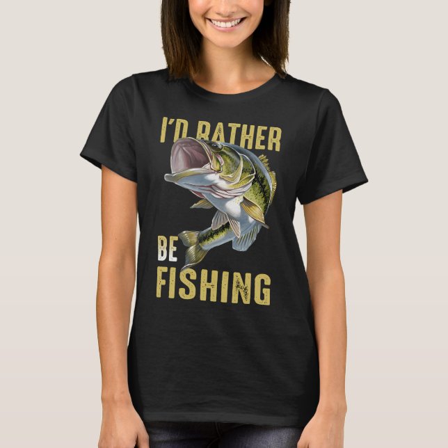 Fishing Id Rather Be Fishing Funny T-Shirt (Front)
