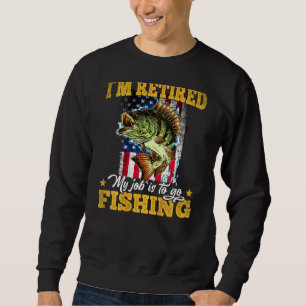 Fishing I'm Retired My Job Is To Go Fishing On Bac Sweatshirt