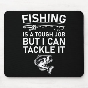 Fishing Is A Tough Job But I Can Tackle It Funny F Mouse Pad
