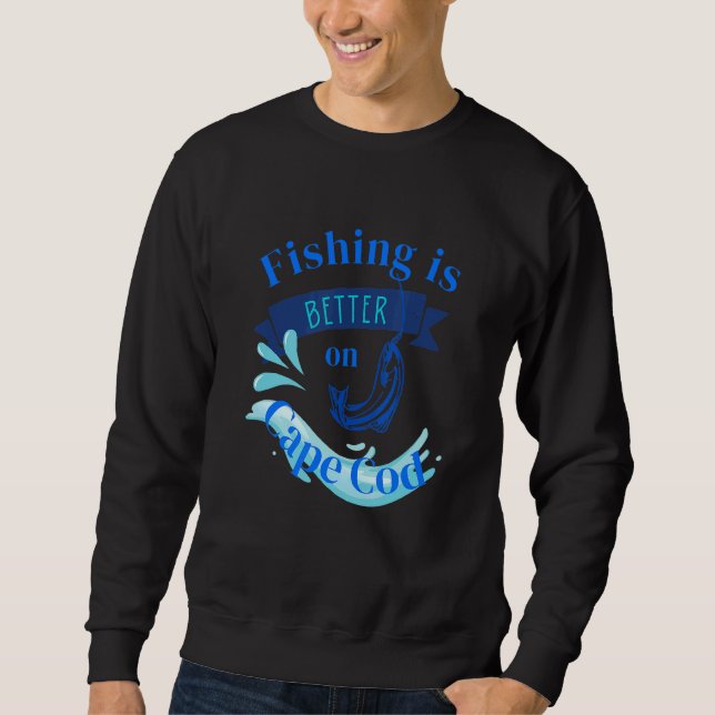 Fishing Is Better On Cape Cod Sweatshirt (Front)