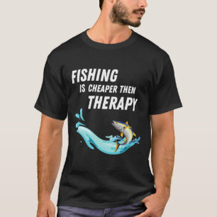 Fishing Is Cheaper Then Therapy Quotes T-Shirt