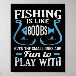 Fishing Is Like Breast Even The Small Ones Are Fun Poster