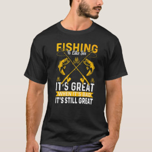 Fishing Is Like It's Great When It's Bad Fishing T-Shirt