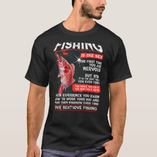 Fishing is like sx. The first time you are nervous T-Shirt