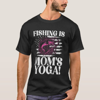 Fishing is Mum's Yoga! Fishing Mum T-Shirt