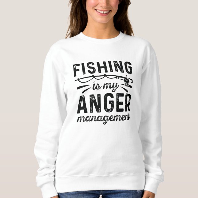 Fishing Is My Anger Management Sweatshirt (Front)