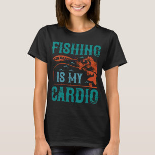 Fishing Is My Cardio - Angler Gift Funny Fisherman T-Shirt