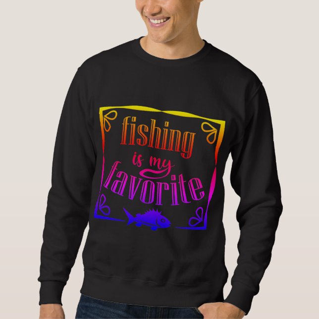Fishing is my favourite quote sweatshirt (Front)