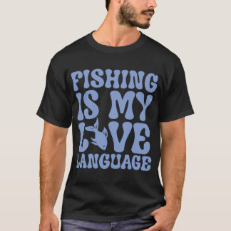 Fishing Is My Love Language Funny Fishing Quote T-Shirt