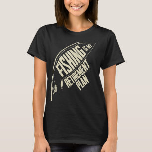Fishing Is My Retirement Plan Fishing Time Fisherm T-Shirt