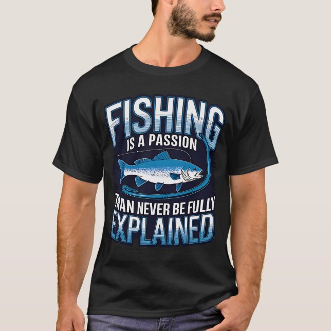 Fishing Is Passion Than Never Be Fully Explained T-Shirt (Front)