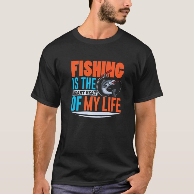 Fishing Is The Heart Beat Of My Life T-Shirt (Front)
