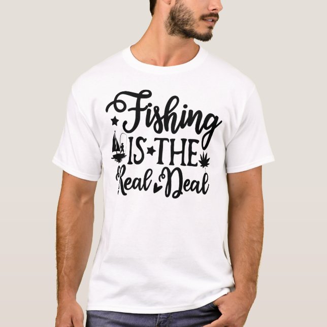 Fishing Is The Real Deal T-Shirt (Front)