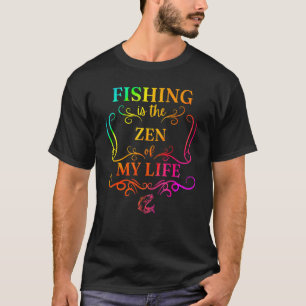 Fishing Is The Zen Of My Life For Fly Fishing Lgbt T-Shirt