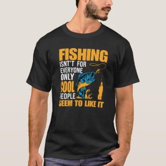Fishing Isn't For Everyone Only Cool People Seem T T-Shirt