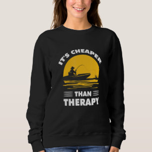 Fishing Its Cheaper Than A Therapy Fisherman Boat  Sweatshirt