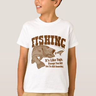 Fishing: It's like Yoga, except you kill something T-Shirt
