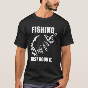 Fishing Just Hook It For Man Woman T-Shirt