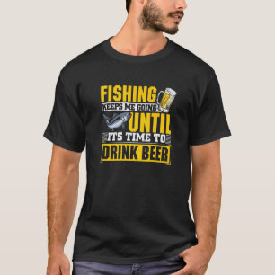 Fishing Keeps Me Going Until Its Time To Drink Bee T-Shirt