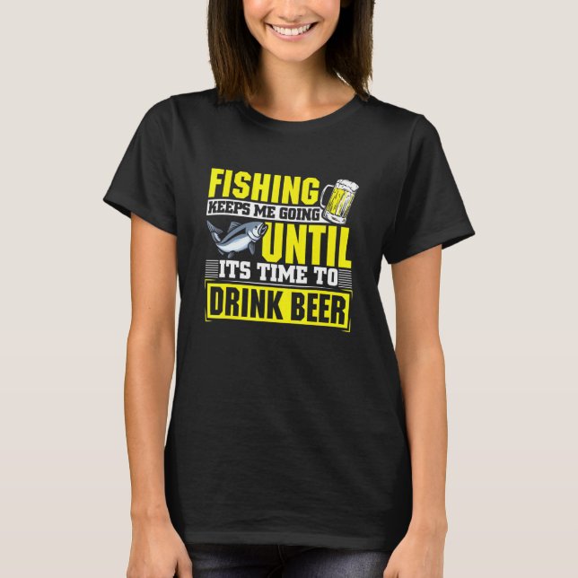 Fishing Keeps Me Going Until Its Time To Drink Bee T-Shirt (Front)