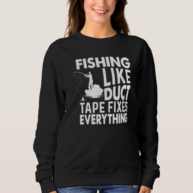 Fishing Like Duct Tape Fixes Everything Fishing Sweatshirt (Front)
