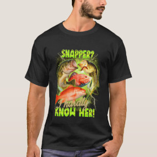Fishing Lover Fisherman Meme Snapper I Hardly Know T-Shirt