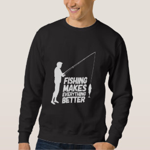 Fishing Makes Everything Better Sweatshirt