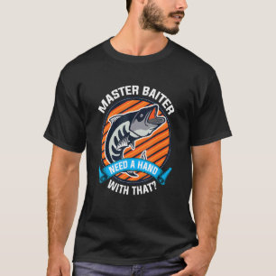 Fishing  Master Baiter Need A Hand With That T-Shirt