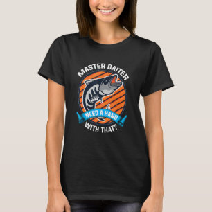 Fishing Master Baiter Need A Hand With That T-Shirt