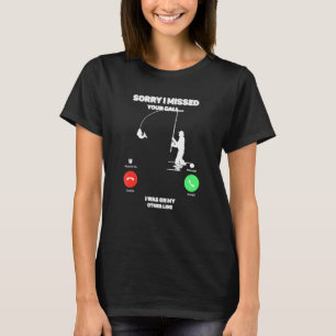 Fishing Men Sorry I Missed Your Call Was On Other  T-Shirt